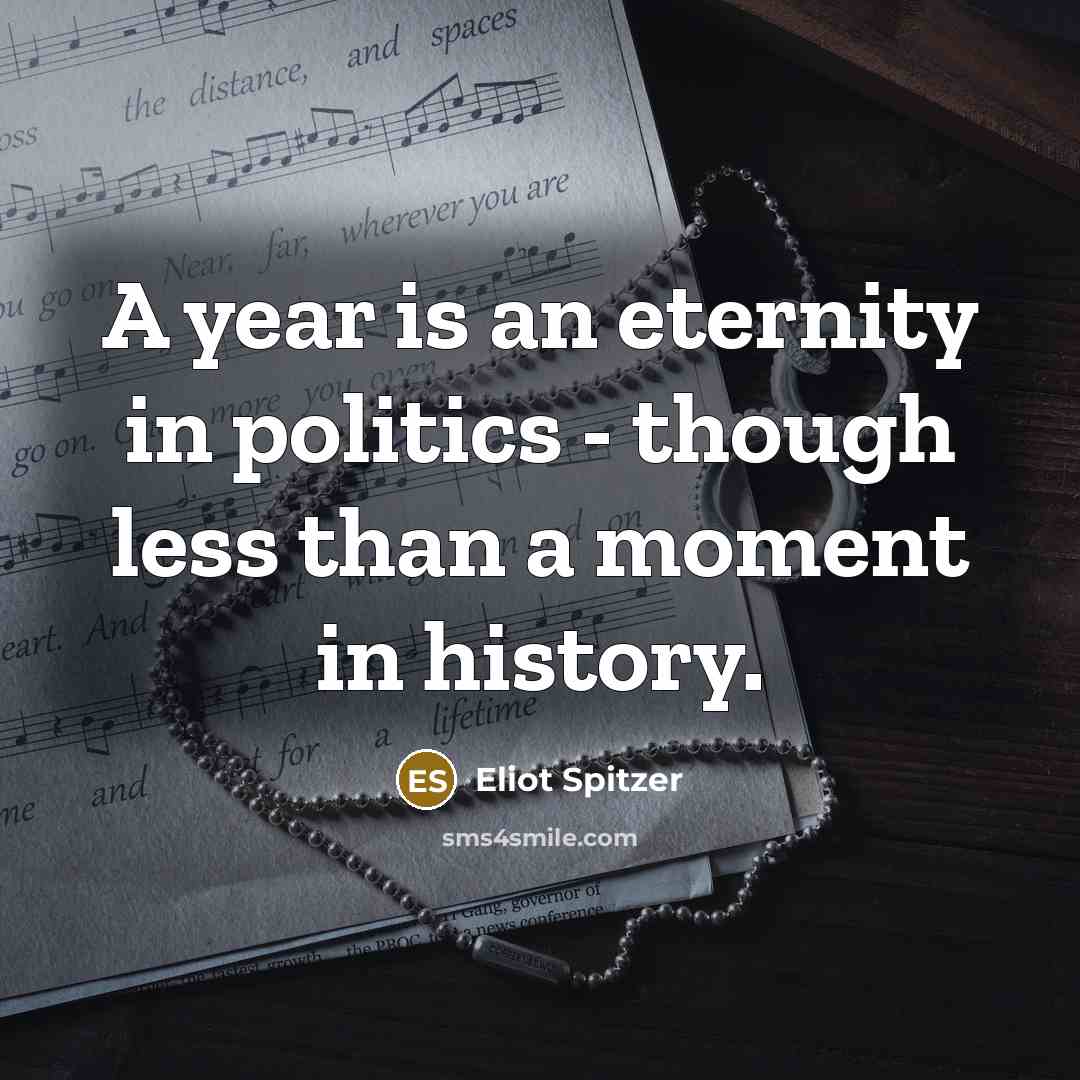 “A year is an eternity in politics - though less…” quote by Eliot Spitzer