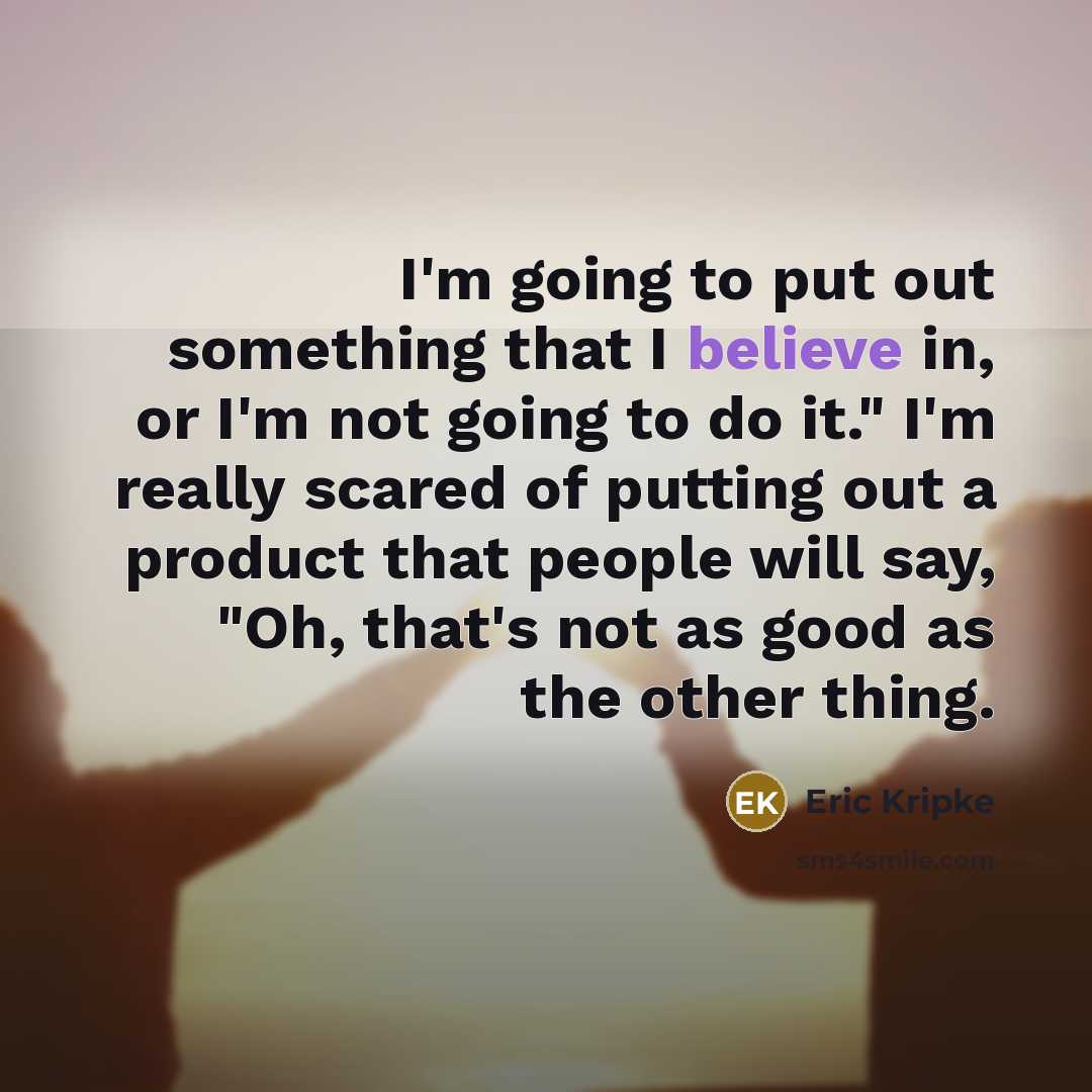 “"I'm going to put out something that I believe in,…” quote by Eric Kripke