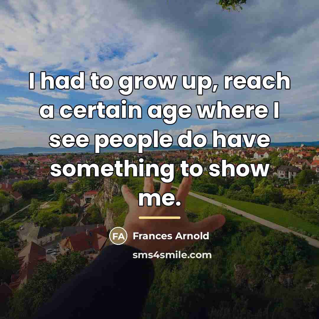 “I had to grow up, reach a certain age where…” quote by Frances Arnold