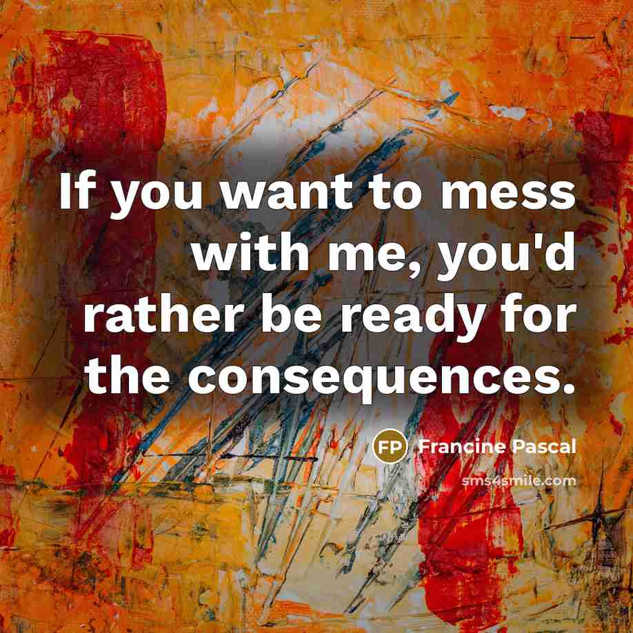 “If you want to mess with me, you'd rather be…” quote by Francine Pascal