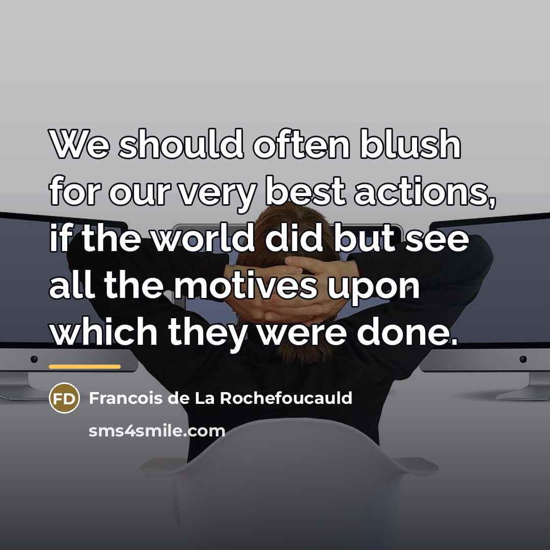 “We should often blush for our very best actions, if…” quote by Francois de La Rochefoucauld