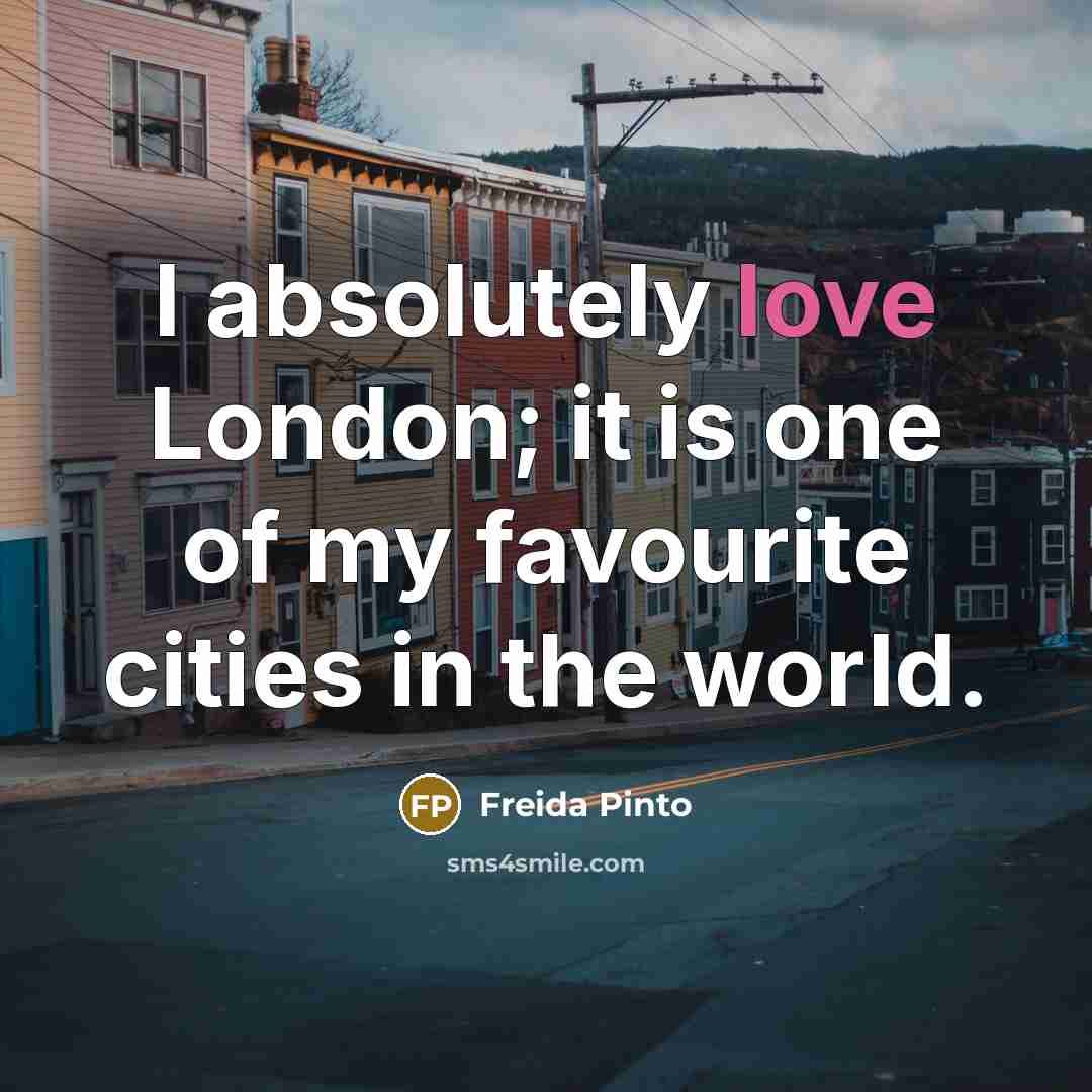 “I absolutely love London; it is one of my favourite…” quote by Freida Pinto