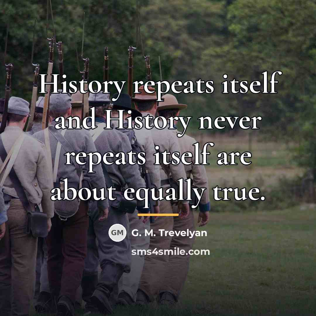 “History repeats itself and History never repeats itself are about…” quote by G. M. Trevelyan