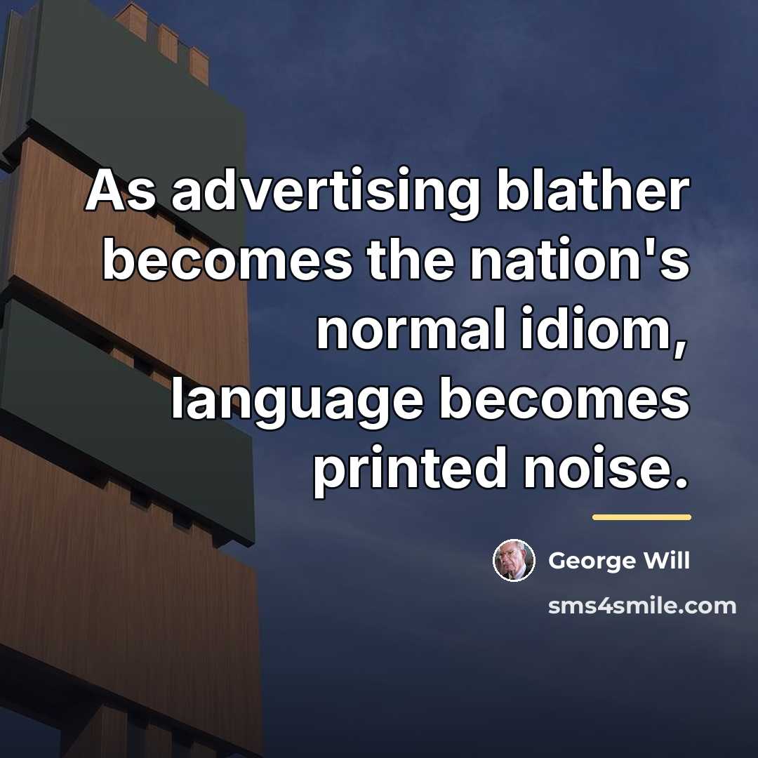 “As advertising blather becomes the nation's normal idiom, language becomes…” quote by George Will