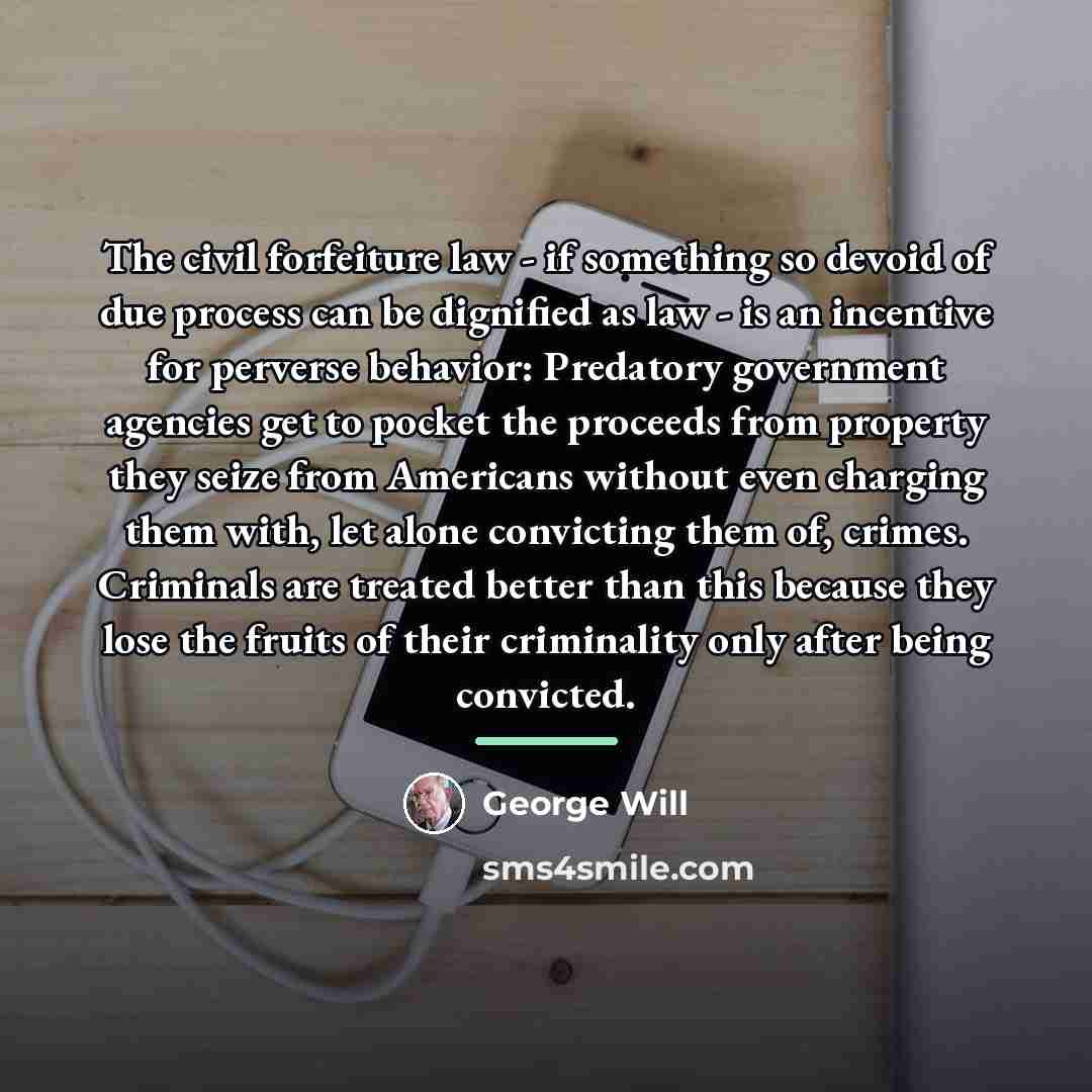 “The civil forfeiture law - if something so devoid of…” quote by George Will