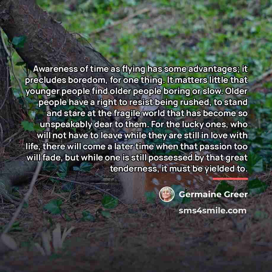“Awareness of time as flying has some advantages; it precludes…” quote by Germaine Greer