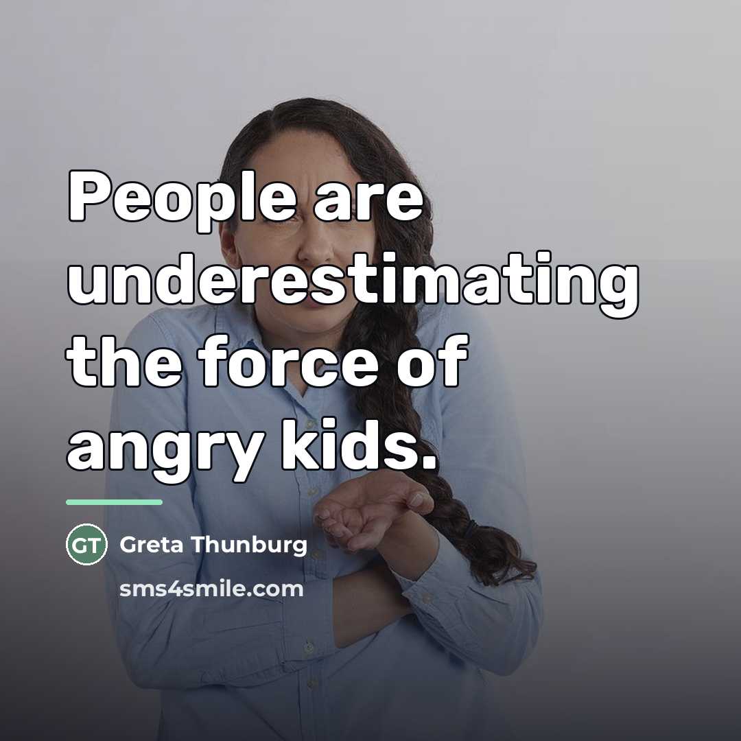 “People are underestimating the force of angry kids.…” quote by Greta Thunburg