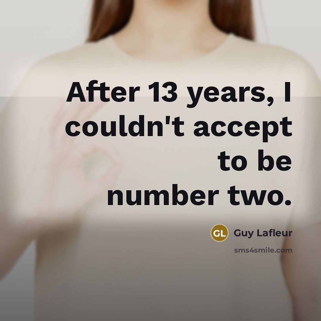 “After 13 years, I couldn't accept to be number two.…” quote by Guy Lafleur