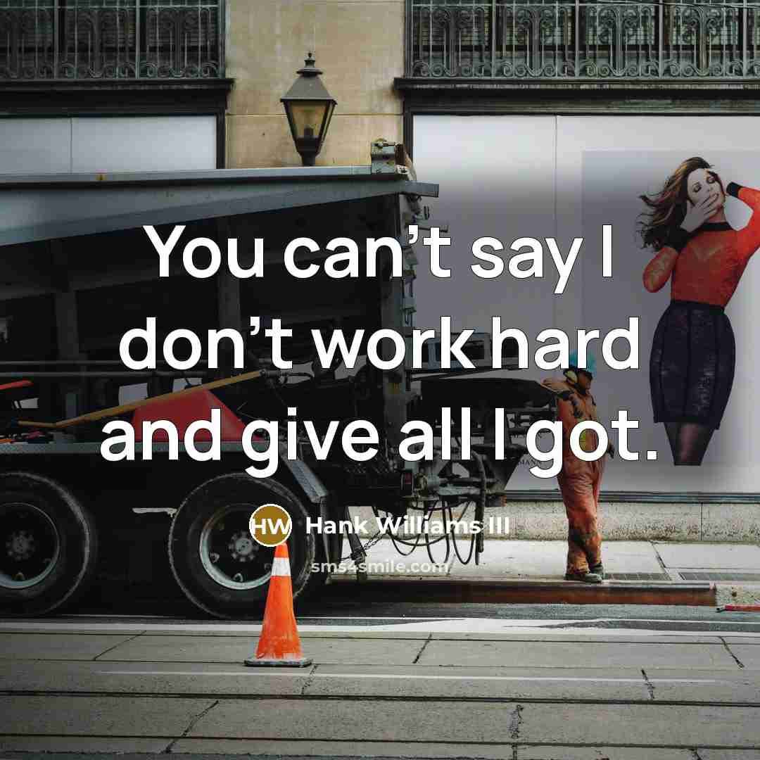 “You can't say I don't work hard and give all…” quote by Hank Williams III