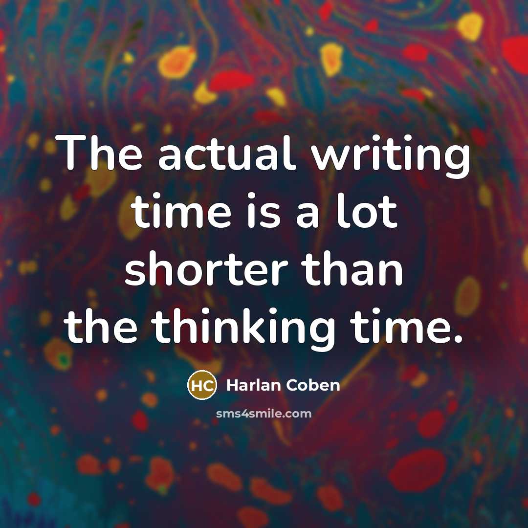 “The actual writing time is a lot shorter than the…” quote by Harlan Coben