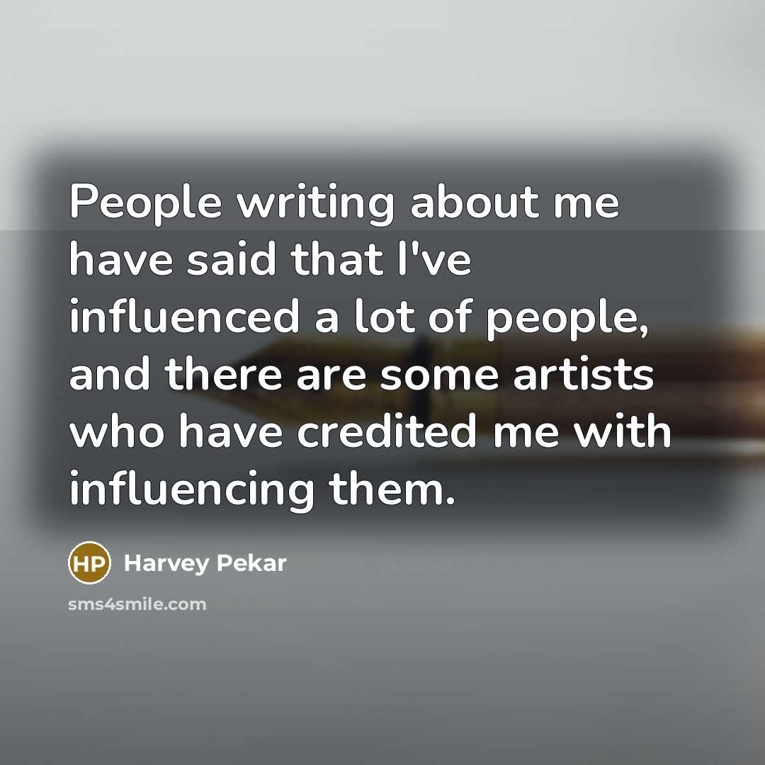 “People writing about me have said that I've influenced a…” quote by Harvey Pekar