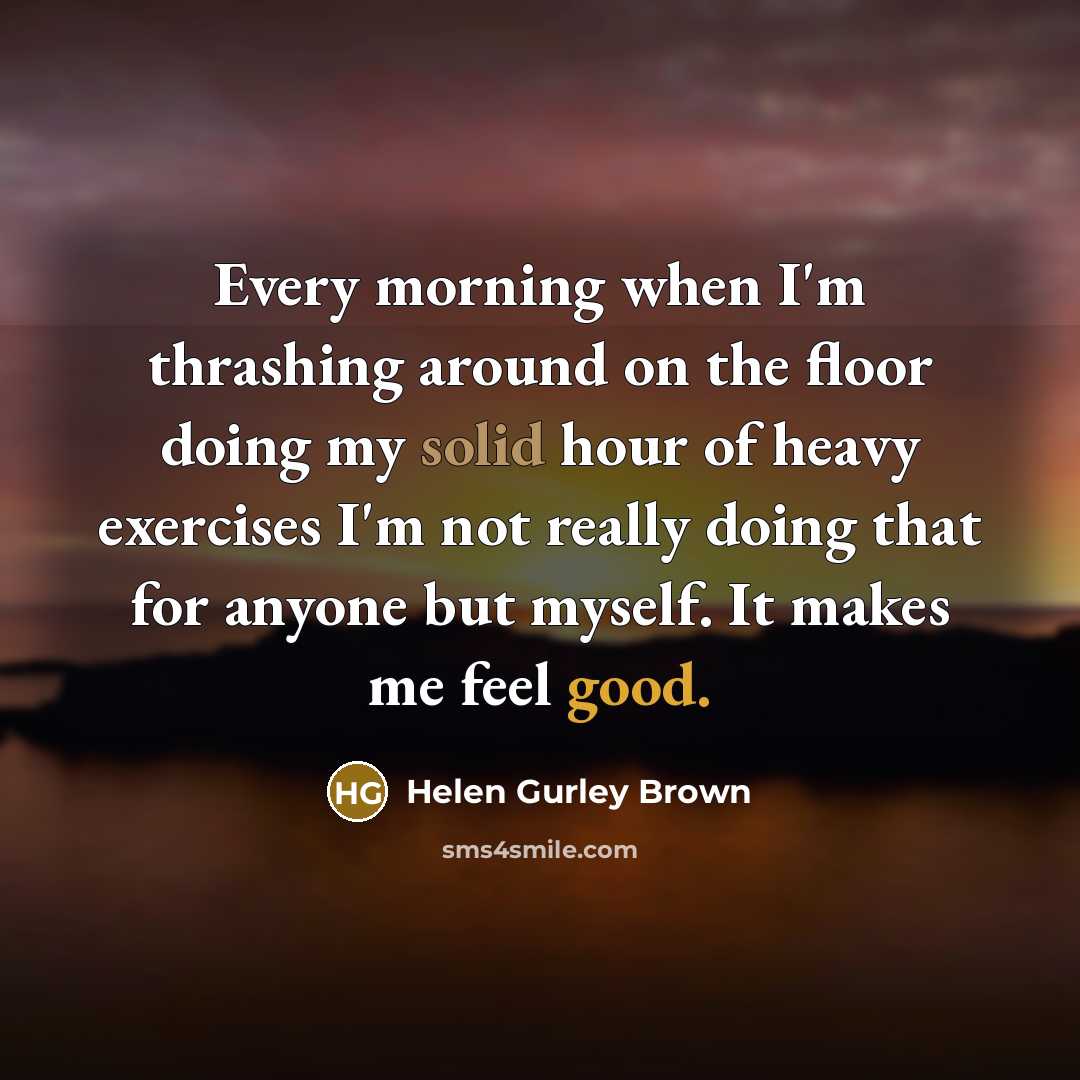 “Every morning when I'm thrashing around on the floor doing…” quote by Helen Gurley Brown