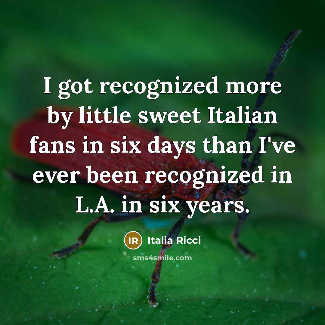“I got recognized more by little sweet Italian fans in…” quote by Italia Ricci