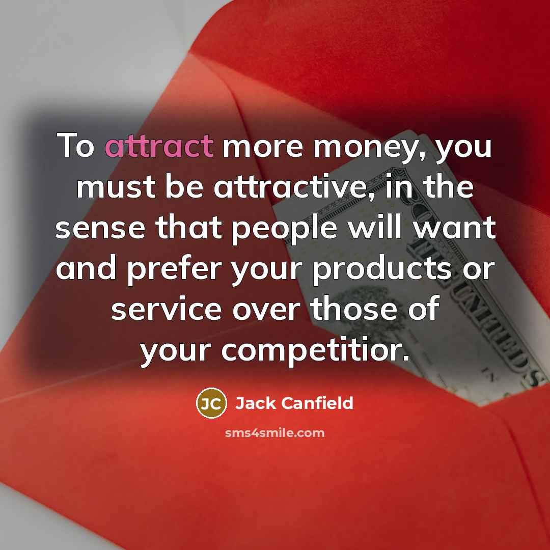 “To attract more money, you must be attractive, in the…” quote by Jack Canfield