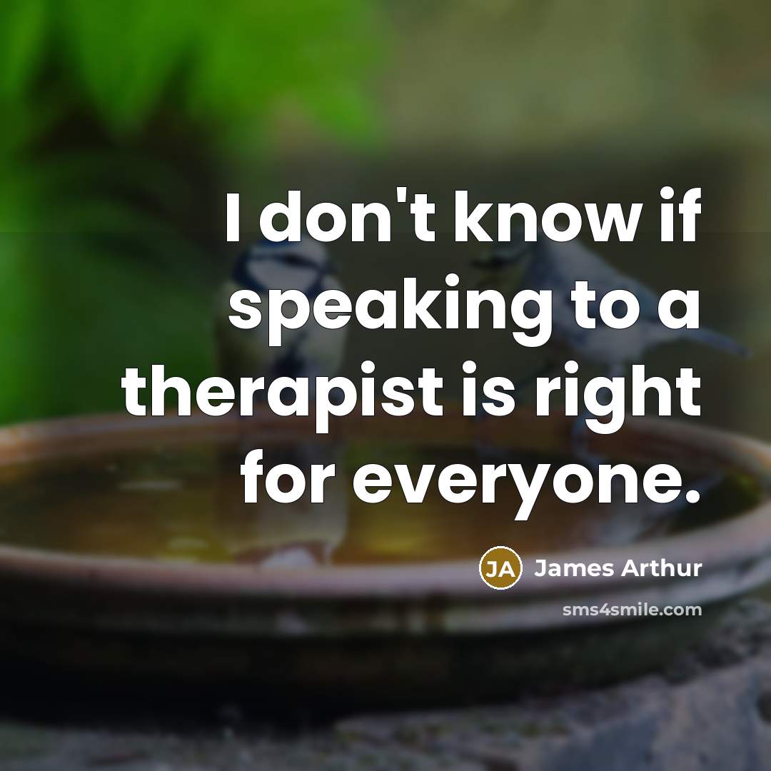 “I don't know if speaking to a therapist is right…” quote by James Arthur