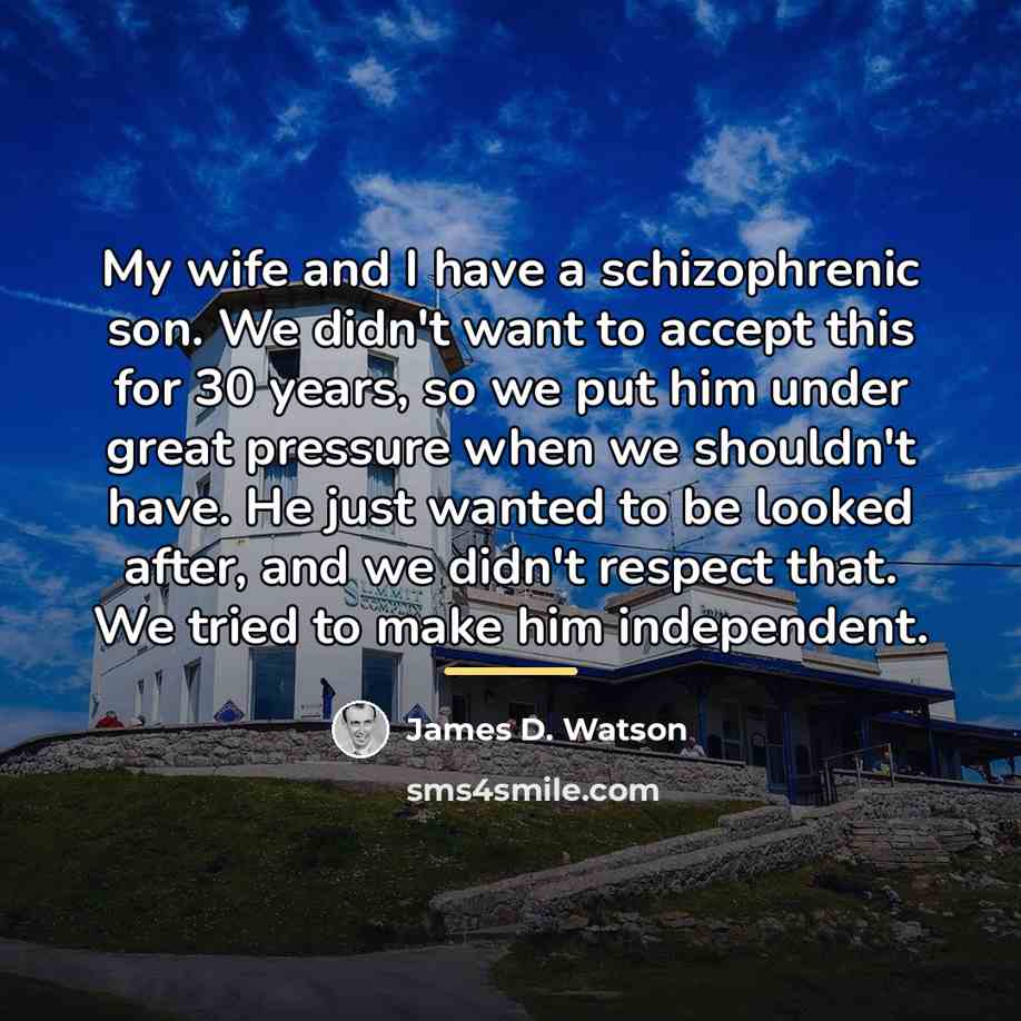“My wife and I have a schizophrenic son. We didn't…” quote by James D. Watson