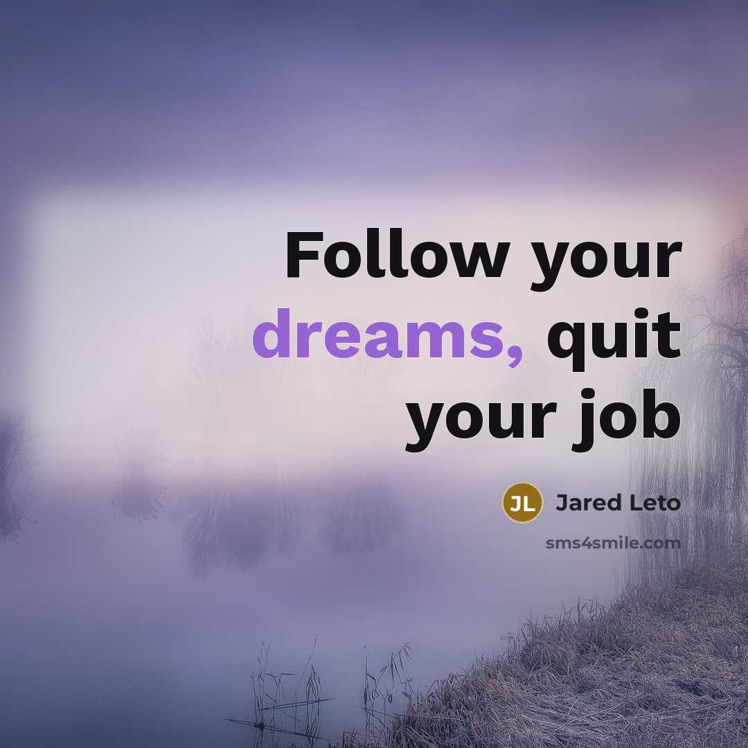 “Follow your dreams, quit your job…” quote by Jared Leto