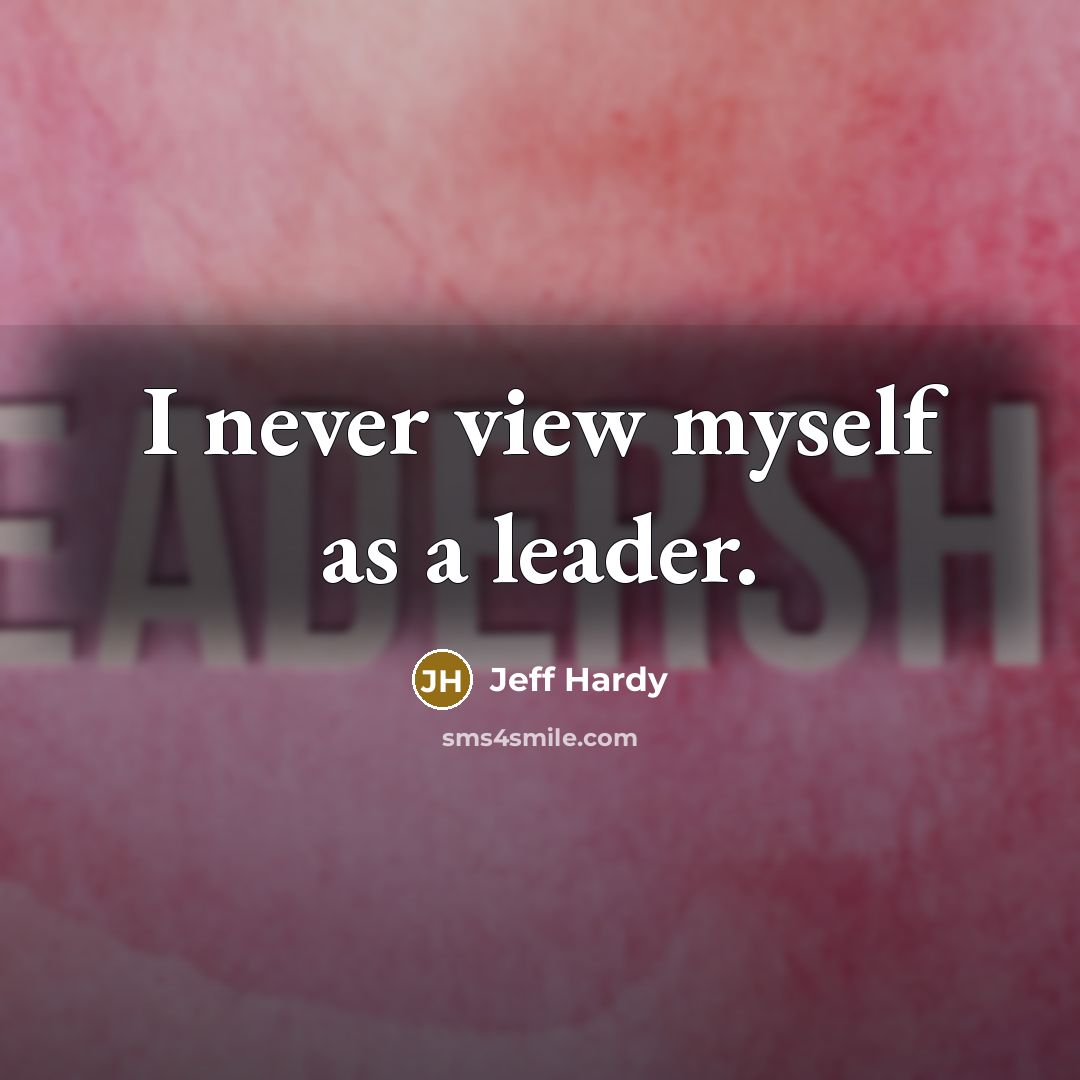 “I never view myself as a leader.…” quote by Jeff Hardy