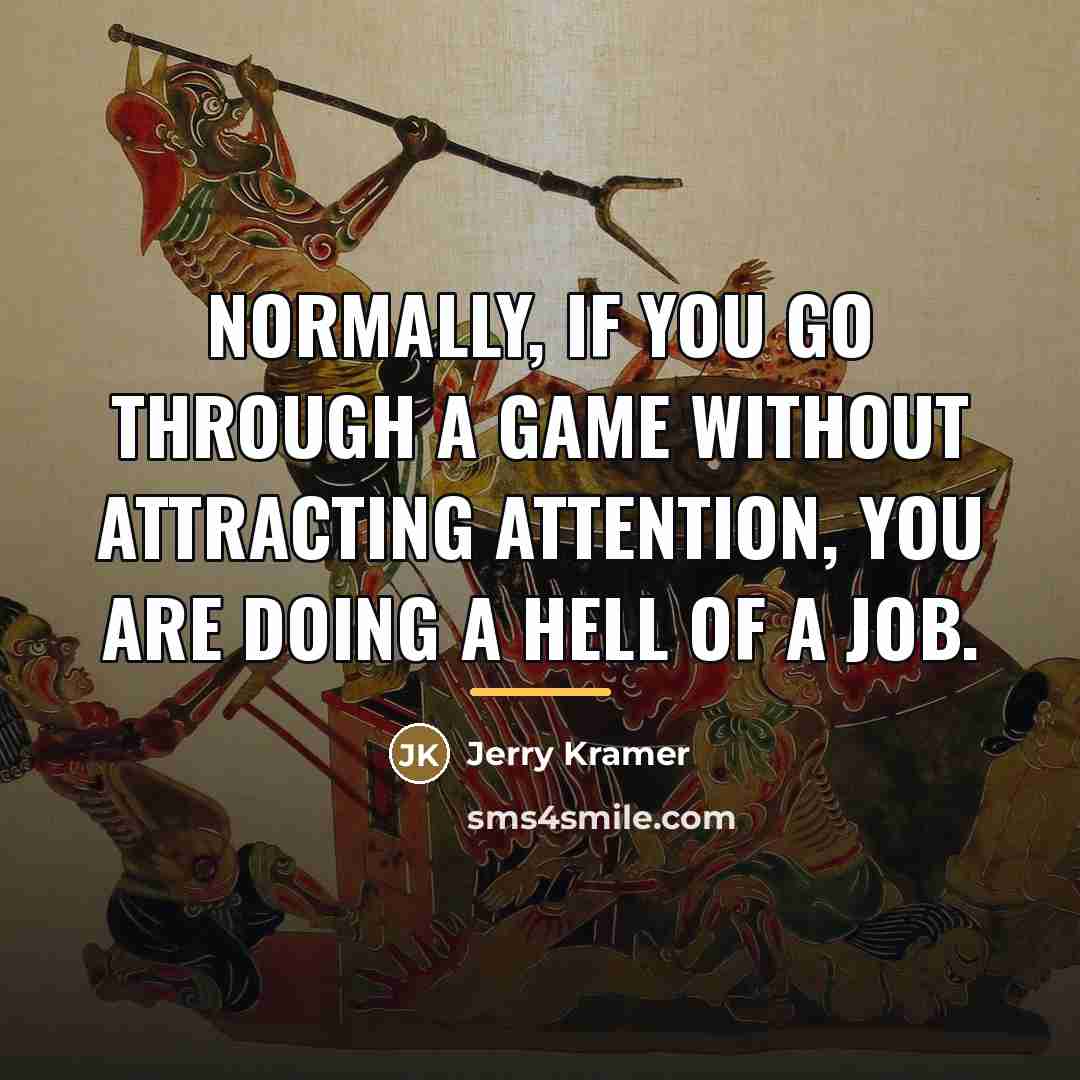 “Normally, if you go through a game without attracting attention,…” quote by Jerry Kramer