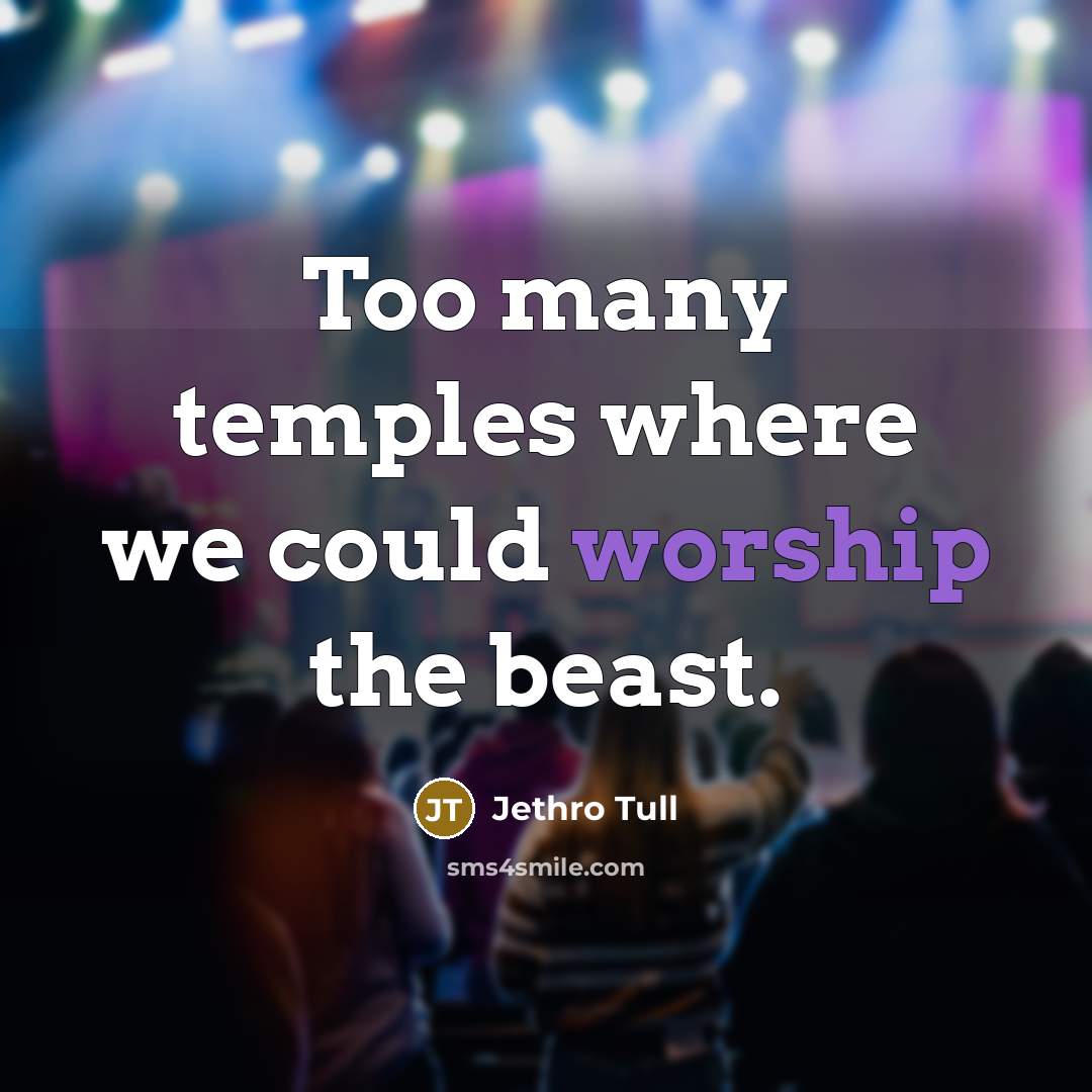 “Too many temples where we could worship the beast.…” quote by Jethro Tull