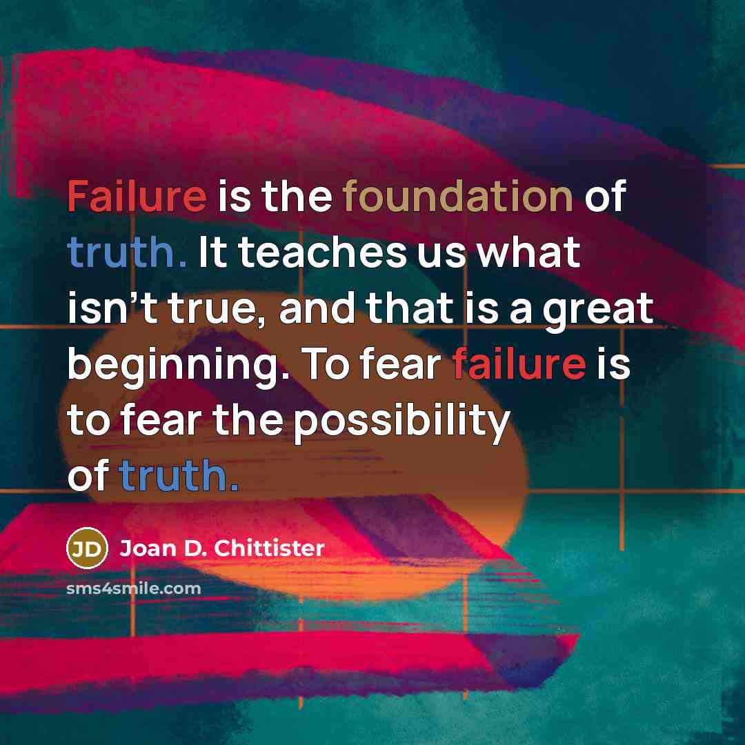 “Failure is the foundation of truth. It teaches us what…” quote by Joan D. Chittister