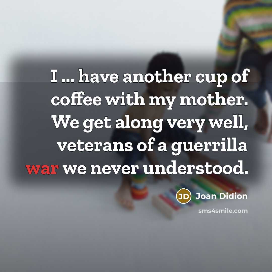 “I ... have another cup of coffee with my mother.…” quote by Joan Didion