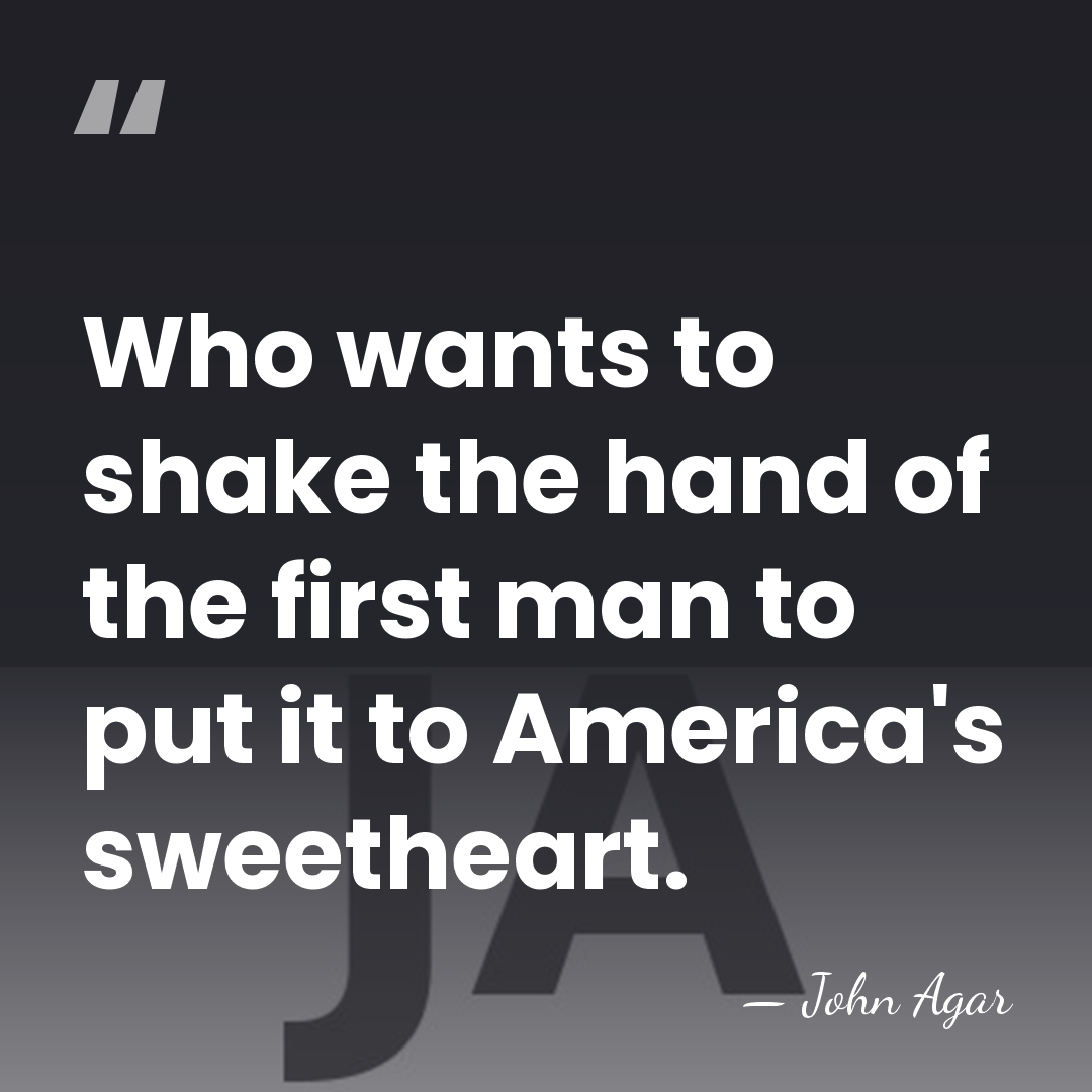 Who wants to shake the hand of the first man to put&hellip; - John Agar