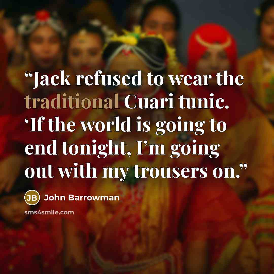 “Jack refused to wear the traditional Cuari tunic. ‘If the world is going to end tonight, I’m going out with my trousers on.” quote by John Barrowman