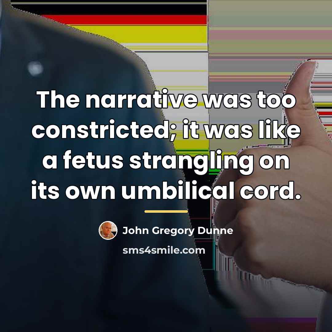 “The narrative was too constricted; it was like a fetus…” quote by John Gregory Dunne