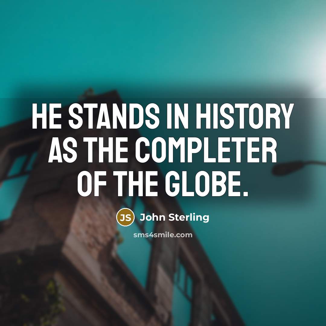“He stands in history as the completer of the globe.…” quote by John Sterling