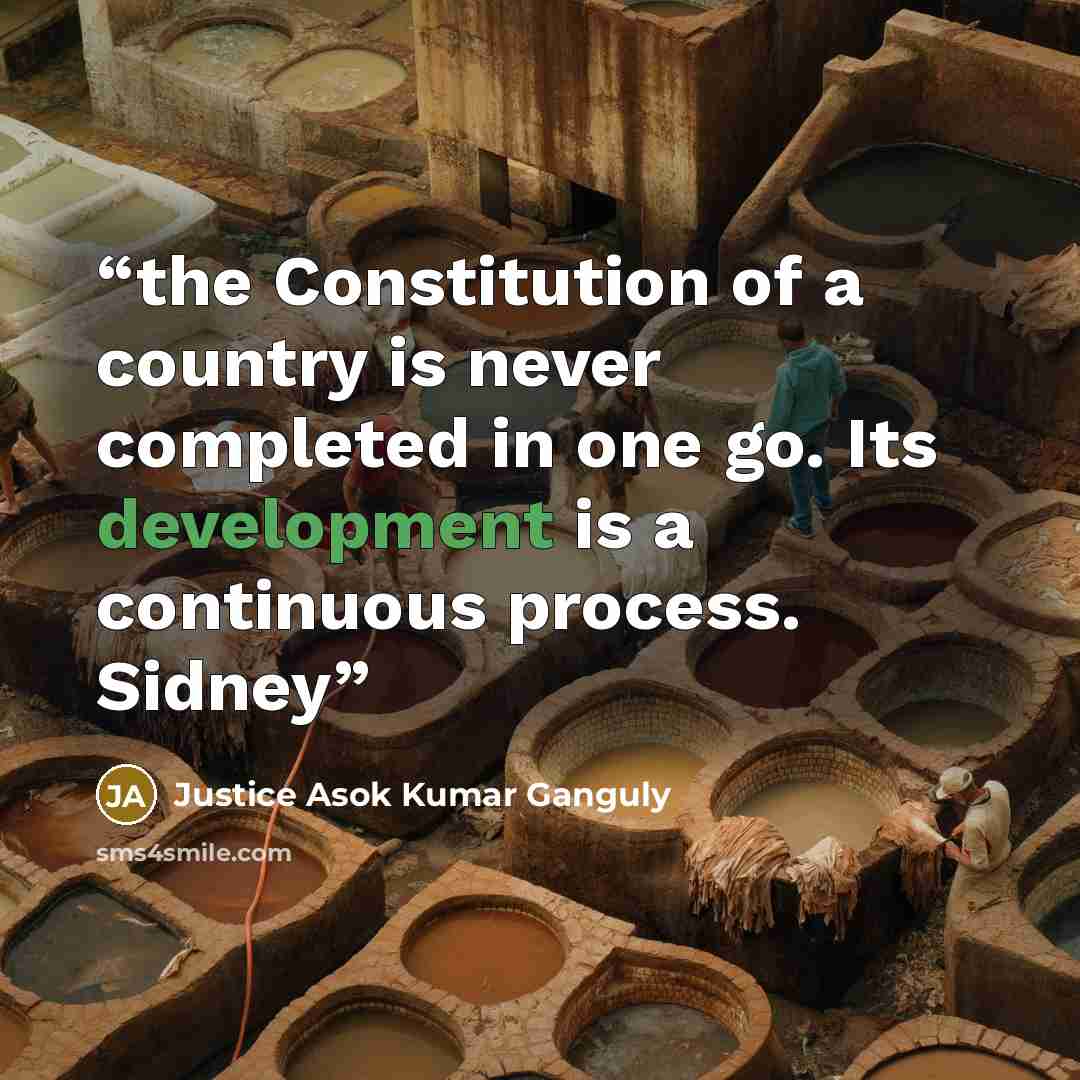 “the Constitution of a country is never completed in one go. Its development is a continuous process. Sidney” quote by Justice Asok Kumar Ganguly