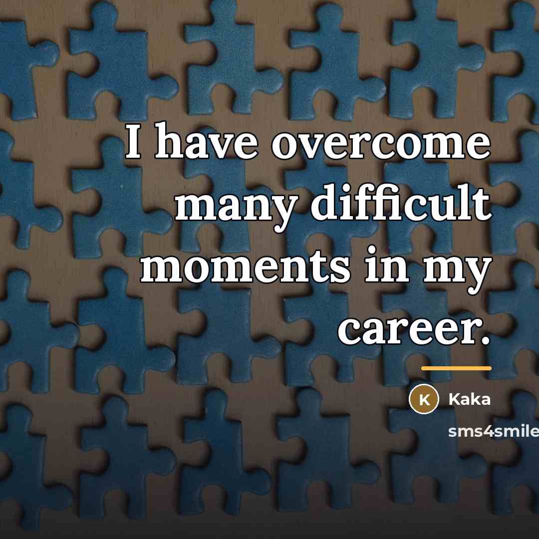 “I have overcome many difficult moments in my career.…” quote by Kaka