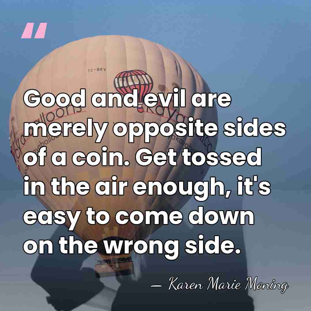 Good and evil are merely opposite sides of a coin. Get tossed&hellip; - Karen Marie Moning