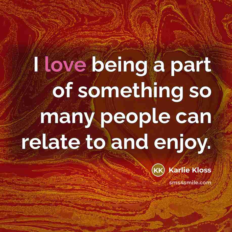 “I love being a part of something so many people…” quote by Karlie Kloss