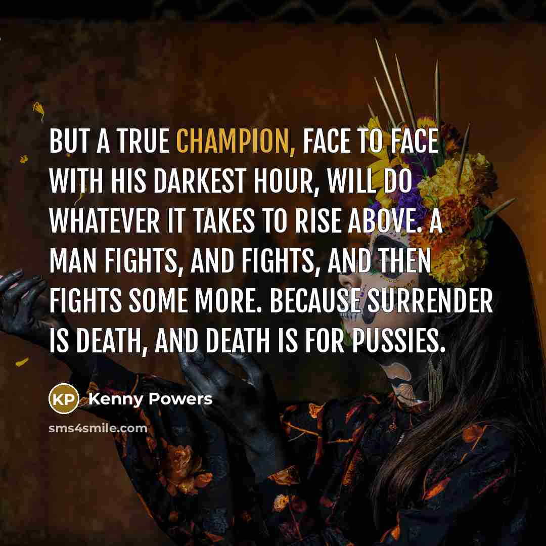 “But a true champion, face to face with his darkest…” quote by Kenny Powers