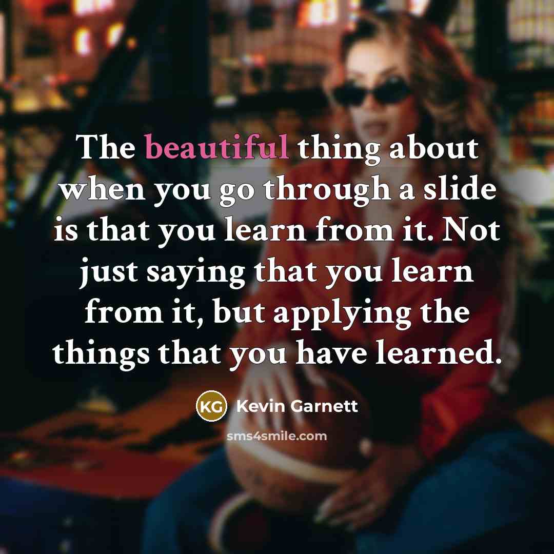 “The beautiful thing about when you go through a slide…” quote by Kevin Garnett