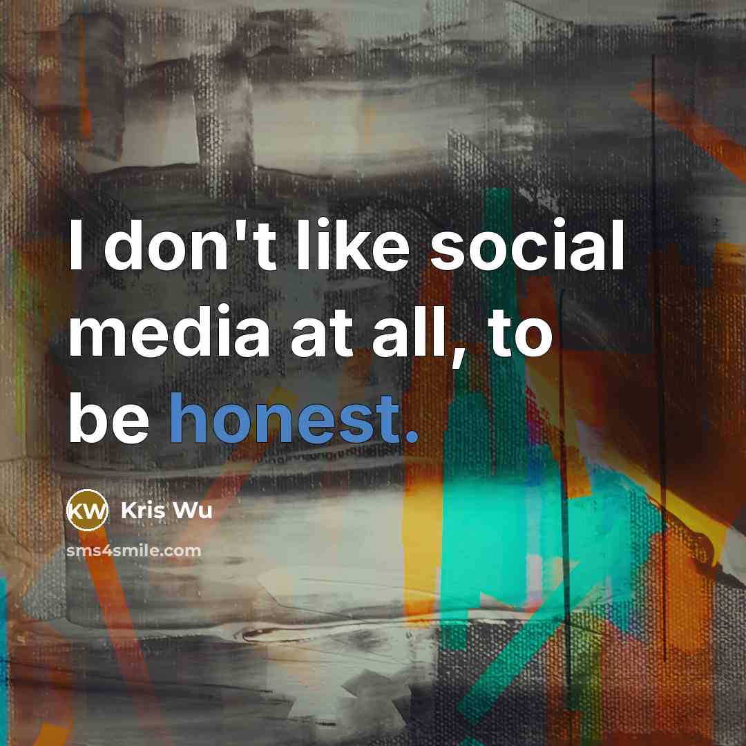 “I don't like social media at all, to be honest.…” quote by Kris Wu
