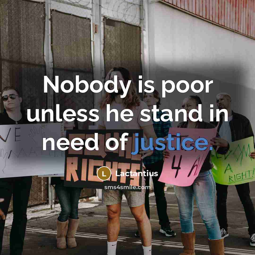 “Nobody is poor unless he stand in need of justice.…” quote by Lactantius