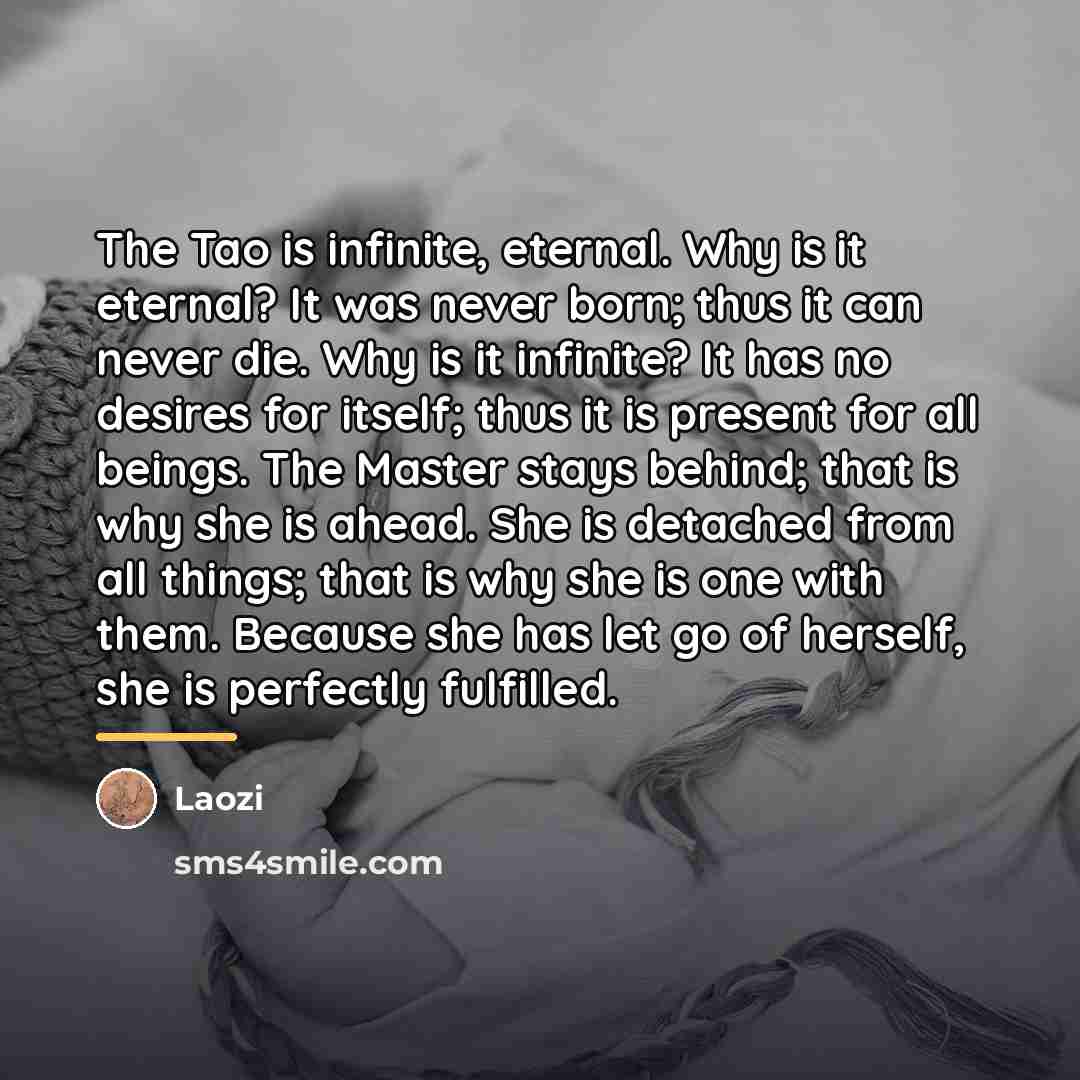 “The Tao is infinite, eternal. Why is it eternal? It…” quote by Laozi