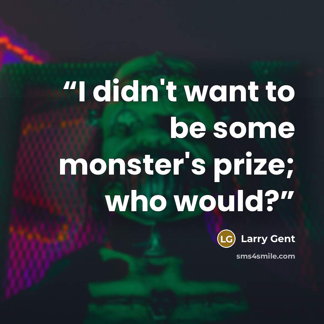 “I didn't want to be some monster's prize; who would?” quote by Larry Gent