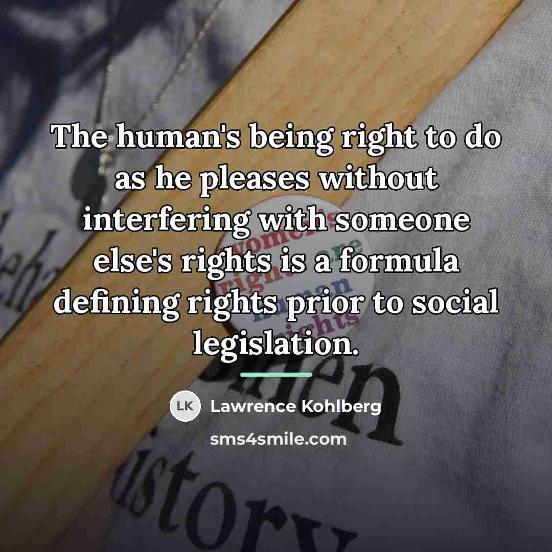 “The human's being right to do as he pleases without…” quote by Lawrence Kohlberg