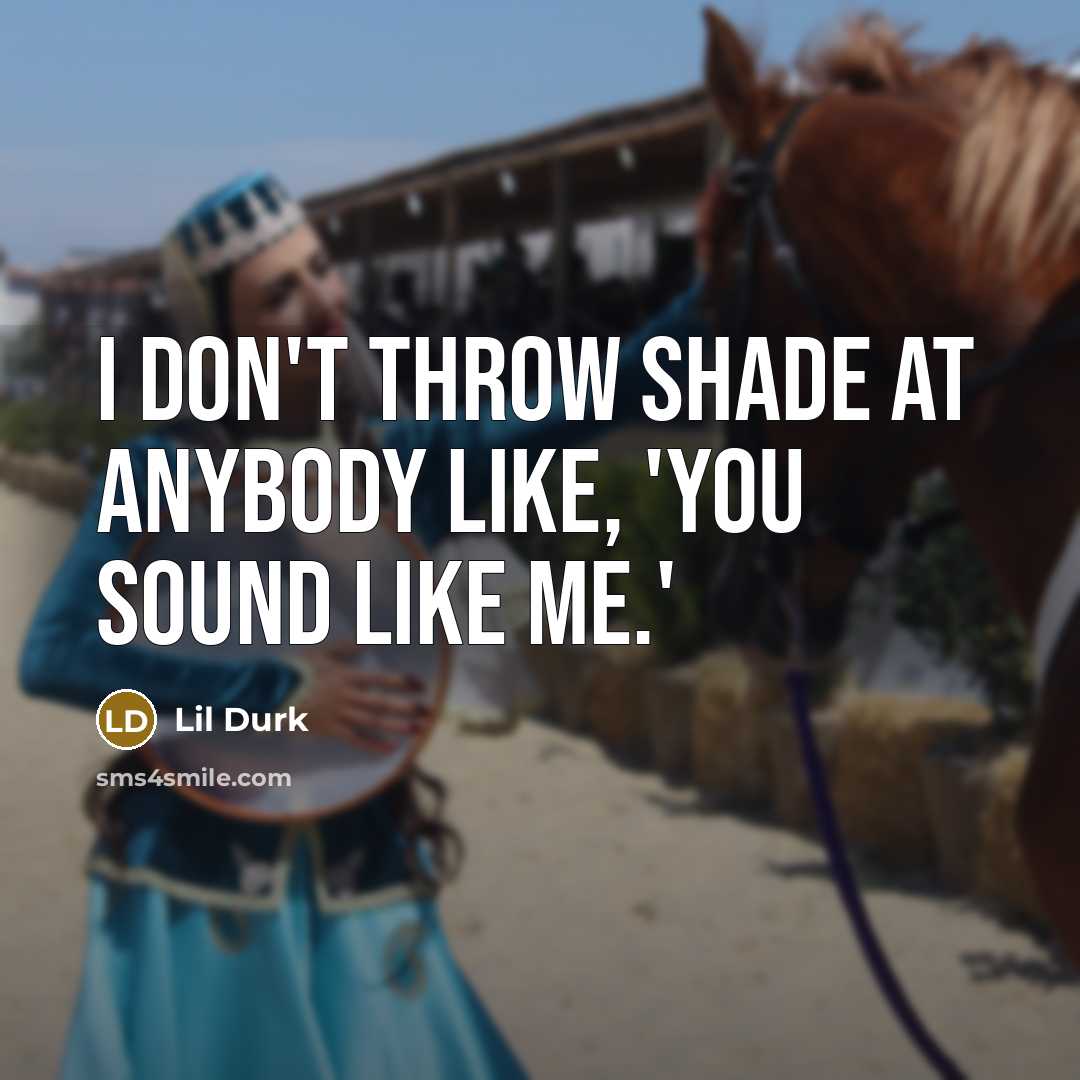 “I don't throw shade at anybody like, 'You sound like…” quote by Lil Durk