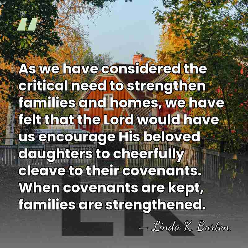 As we have considered the critical need to strengthen families and homes,&hellip; - Linda K. Burton