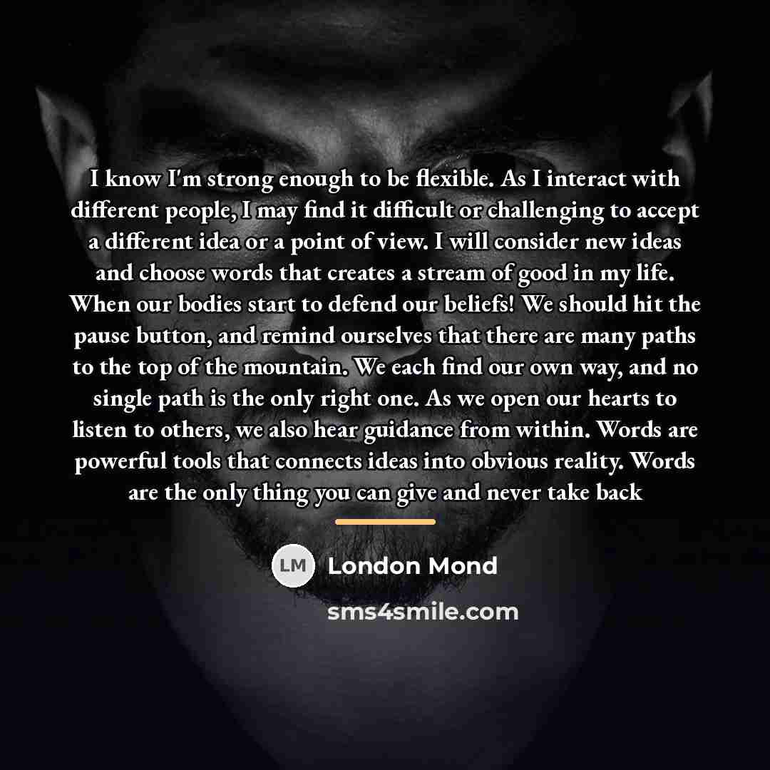 “I know I'm strong enough to be flexible. As I…” quote by London Mond