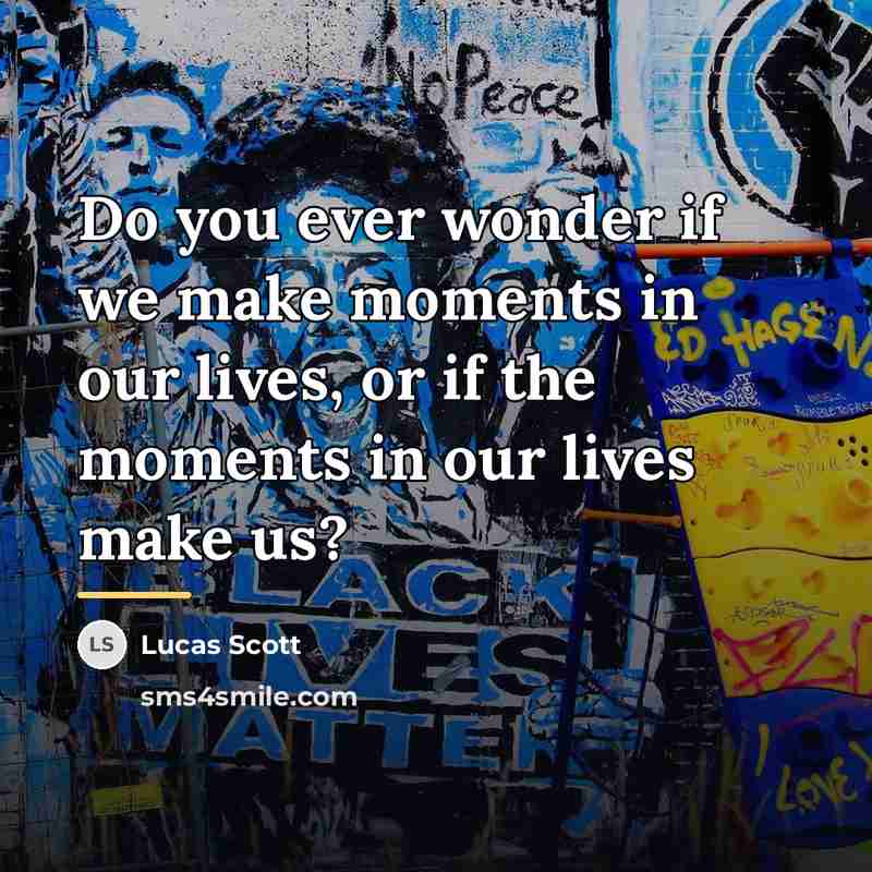 “Do you ever wonder if we make moments in our…” quote by Lucas Scott