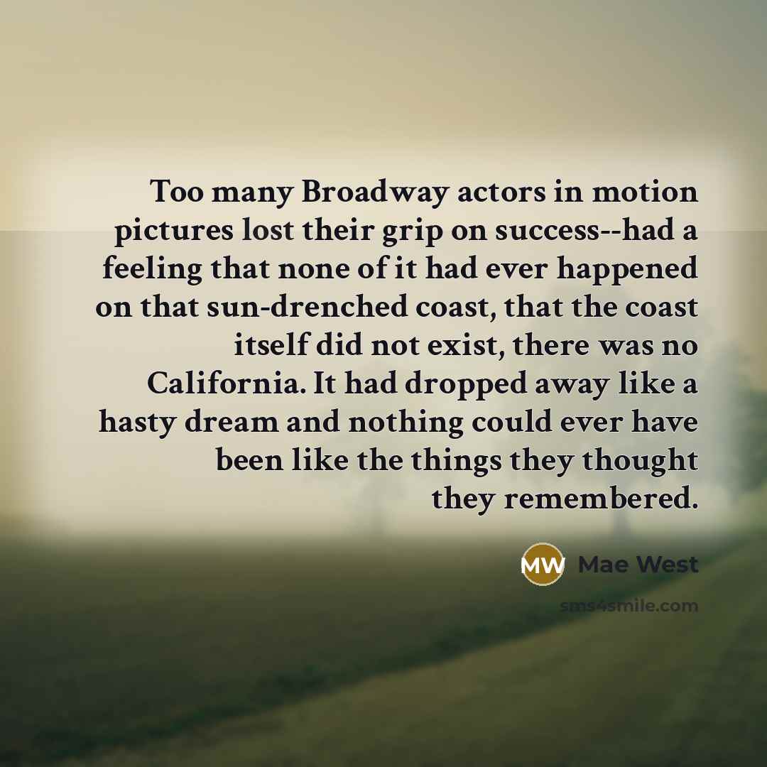 “Too many Broadway actors in motion pictures lost their grip…” quote by Mae West