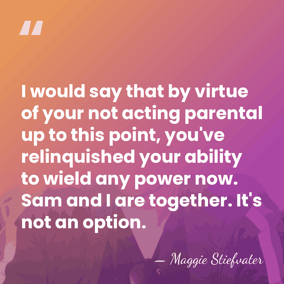 I would say that by virtue of your not acting parental up&hellip; - Maggie Stiefvater
