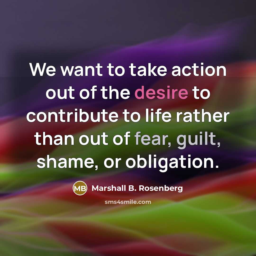 “We want to take action out of the desire to…” quote by Marshall B. Rosenberg