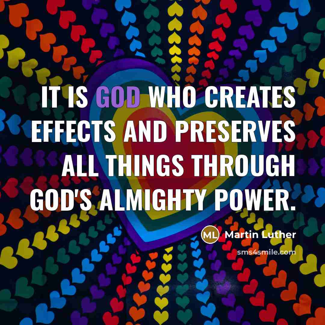 “It is God who creates effects and preserves all things…” quote by Martin Luther