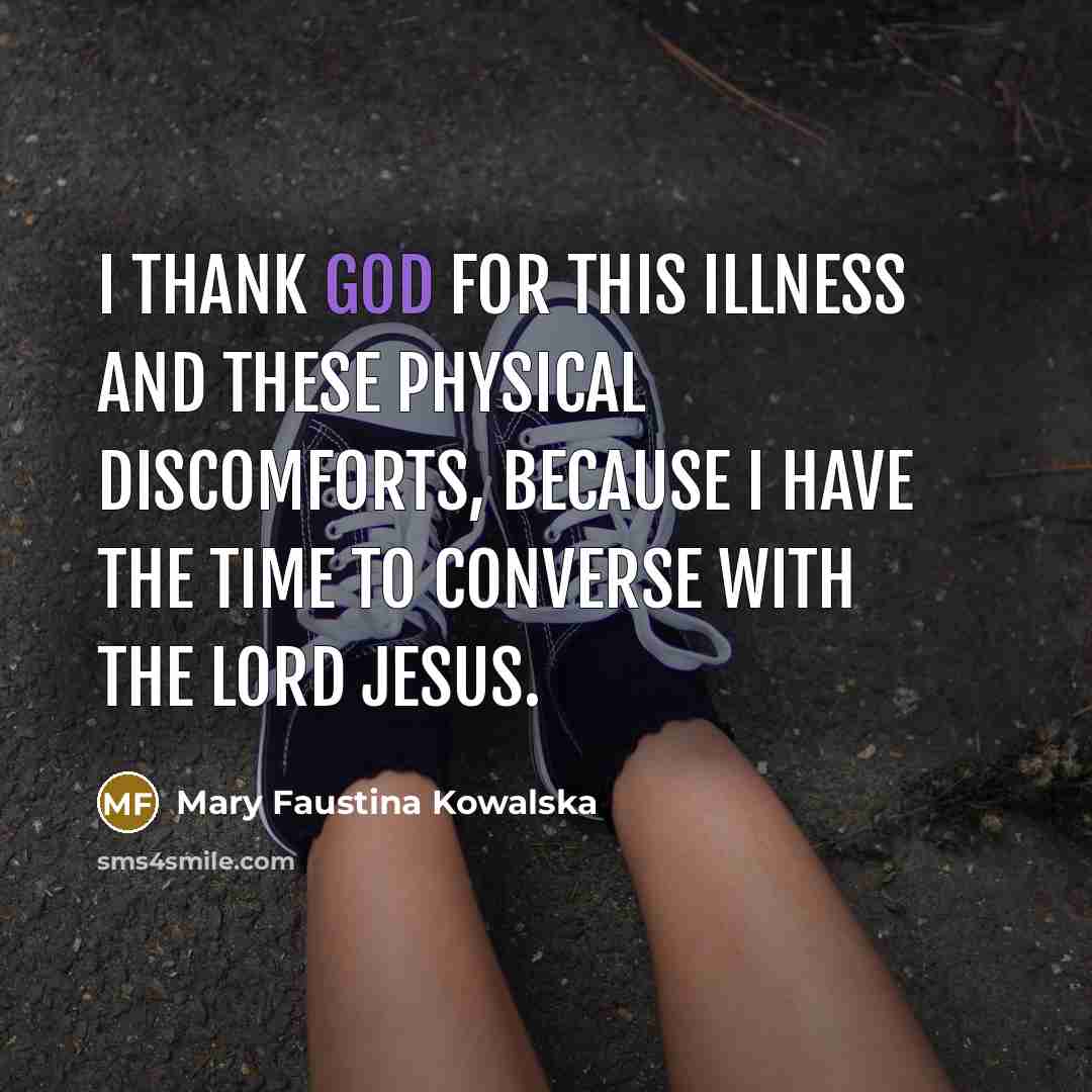 “I thank God for this illness and these physical discomforts,…” quote by Mary Faustina Kowalska